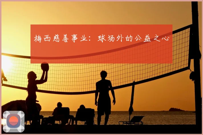 梅西慈善事业:球场外的公益之心