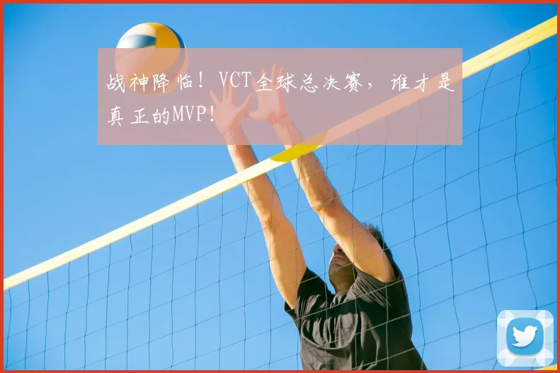 战神降临！VCT全球总决赛，谁才是真正的MVP！