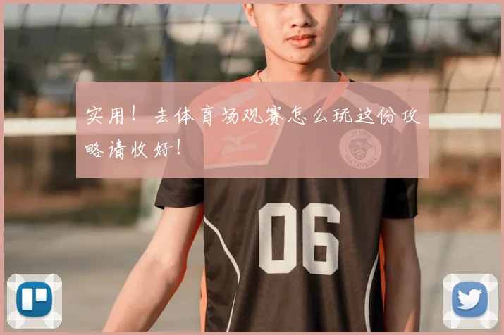 实用!去体育场观赛怎么玩这份攻略请收好!