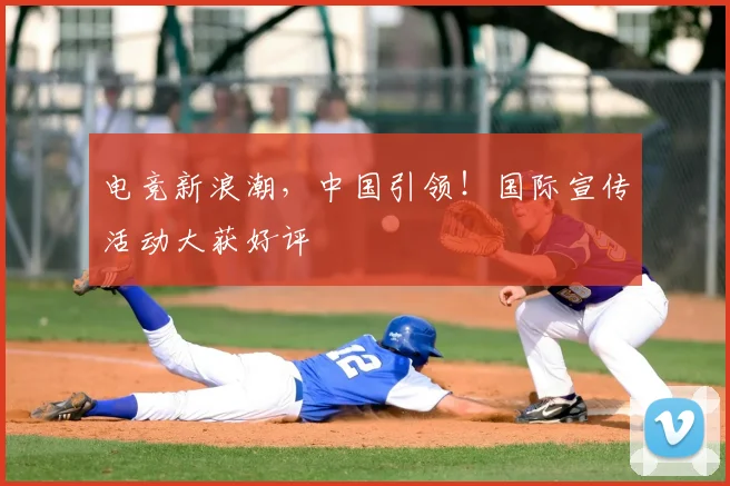 电竞新浪潮，中国引领！国际宣传活动大获好评